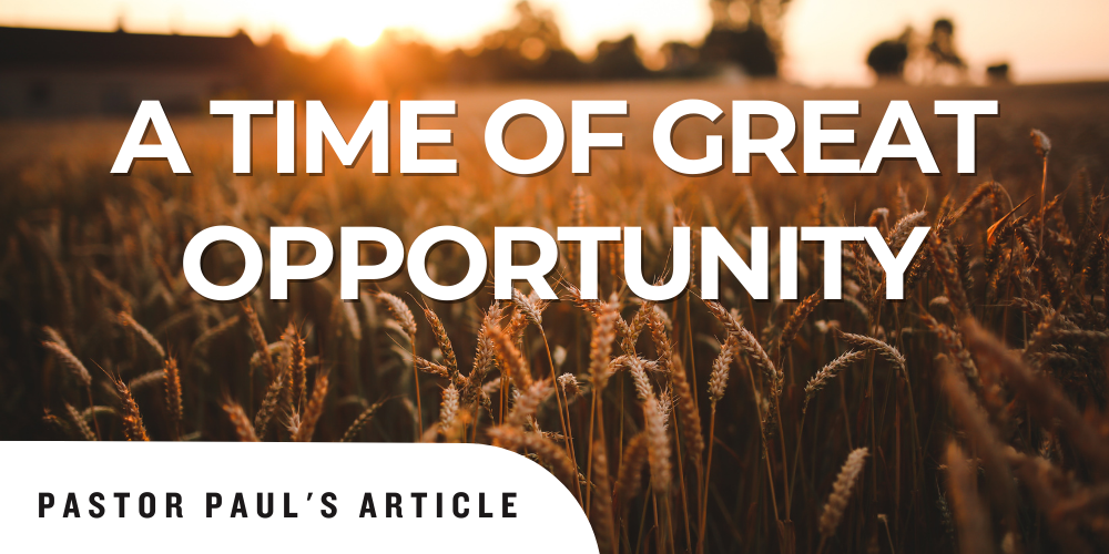 Pastor Paul's Article: A Time of Great Opportunity