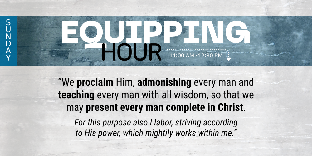 Equipping Hour: “We proclaim Him, admonishing every man and teaching every man with all wisdom, so that we may present every man complete in Christ.