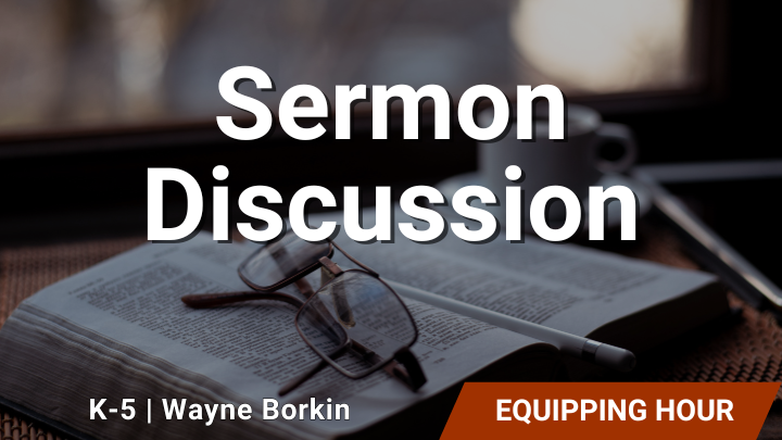 Sermon Discussion - Equipping Hour - led by Wayne Borkin
