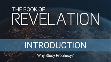 Revelation – Why Study Prophecy?