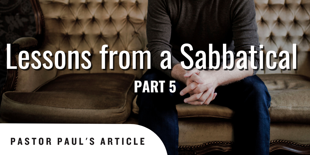 Pastor Paul's Article - Lessons from a Sabbatical - Part 5