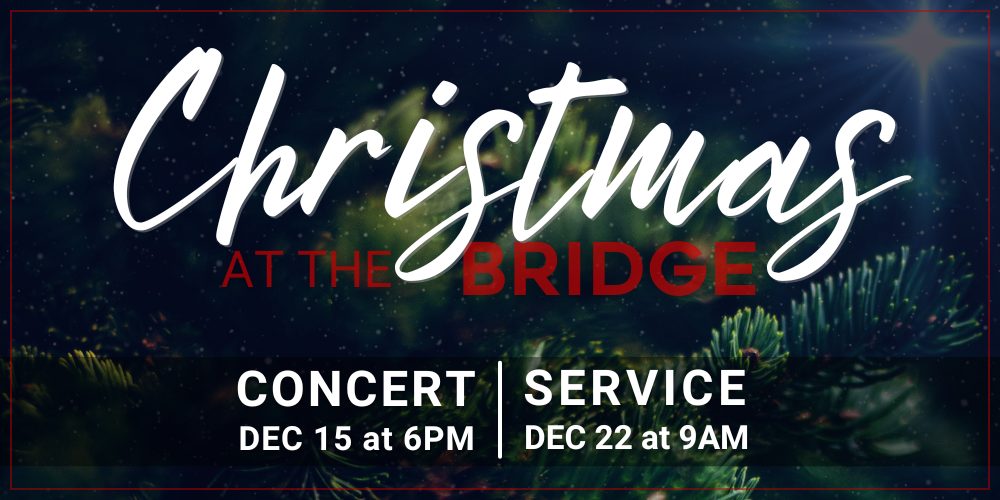 Christmas at the Bridge - Concert December 10 at 6 PM, Service December 22 at 9 AM