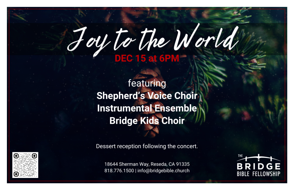 Joy to the World! - December 15 at 6 PM. Featuring: Shepherd's Voice Choir, Instrumental Ensemble and Bridge Kids Choir.