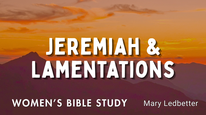 Jeremiah & Lamentations Women's Bible Study led by Mary Ledbetter
