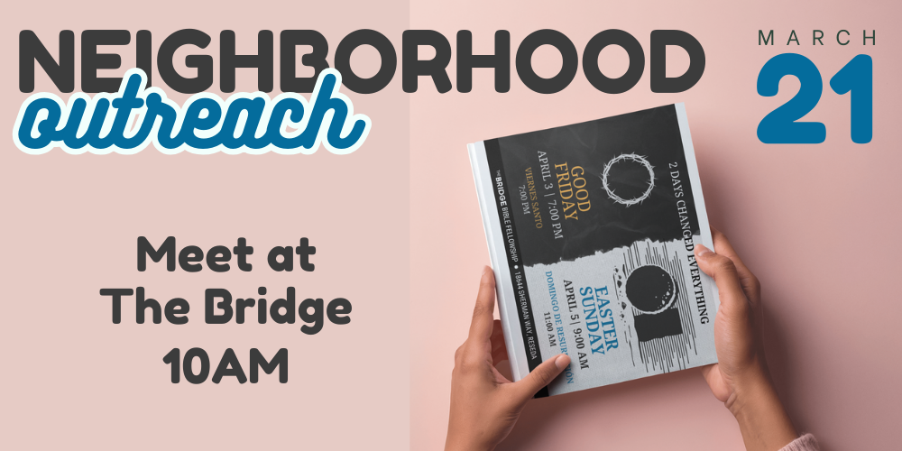 Neighborhood Outreach March 21 - meet at The Bridge - 10 am